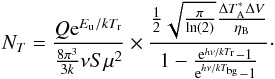 Mathematical equation: \begin{equation} N_T = \frac{Q{\rm e}^{E_{\rm u}/kT_{\rm r}}}{\frac{8\pi^3}{3k}\nu S\mu^2}\times \frac{\frac{1}{2}\sqrt{\frac{\pi}{{\rm ln}(2)}}\frac{\Delta T_{\rm A}^*\Delta V}{\eta_{\rm B}}}{1 - \frac{{\rm e}^{h\nu/kT_{\rm r}} -1}{{\rm e}^{h\nu/kT_{\rm bg}} -1}}\cdot \label{cd_eqn} \end{equation}