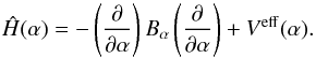 Mathematical equation: \begin{equation} \hat{H} (\alpha)= -\left(\frac{\partial}{\partial \alpha}\right)B_{\alpha}\left(\frac{\partial} {\partial \alpha}\right) + V^{\rm eff}(\alpha). \label{ham} \end{equation}