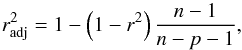 Mathematical equation: \begin{equation} \centering r^2_{\rm adj} = 1 - \left(1 - r^2\right)\frac{n-1}{n-p-1} , \end{equation}