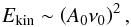 Mathematical equation: \begin{equation} E_{\rm kin} \sim \left(A_{0} \nu_{0} \right)^{2}, \label{e:kine} \end{equation}