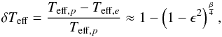 Mathematical equation: \begin{equation} \delta T_{\rm eff} = \frac{T_{{\rm eff},p}-T_{{\rm eff},e}}{T_{{\rm eff},p}} \approx 1-\left( 1- \epsilon^{2} \right)^{\frac{\beta}{4}} , \label{e:dteff} \end{equation}