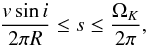 Mathematical equation: \begin{equation} \frac{v \sin i}{2 \pi R} \leq s \leq \frac{\Omega_{K}}{2 \pi} , \label{e:slim} \end{equation}