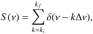 Mathematical equation: \begin{equation} S(\nu) = \sum^{k_{f}}_{k=k_{i}} \delta(\nu-k \Delta \nu) , \label{e:pmodesignal} \end{equation}