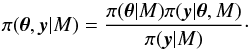 Mathematical equation: \begin{equation} \pi(\boldsymbol{\theta}, \boldsymbol{y} | M) = \frac{\pi(\boldsymbol{\theta} | M) \pi(\boldsymbol{y}|\boldsymbol{\theta}, M)}{\pi(\boldsymbol{y}|M)}\cdot \end{equation}