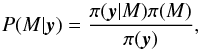 Mathematical equation: \begin{equation} \label{eq:posterior_model} P(M | \boldsymbol{y})=\frac{\pi(\boldsymbol{y}|M) \pi(M)}{\pi(\boldsymbol{y})}, \end{equation}