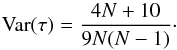 Mathematical equation: \begin{equation} {\rm Var}(\tau)=\frac{4N+10}{9N(N-1)} \cdot \end{equation}