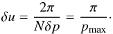 Mathematical equation: \begin{equation} \delta u = \frac{2\pi}{N \delta p}=\frac{\pi}{p_{\rm max}}\cdot \end{equation}