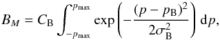 Mathematical equation: \begin{equation} B_M = C_{\rm B} \int_{-p_{\rm max}}^{p_{\rm max}} \exp\left(-\frac{(p-p_{\rm B})^2}{2\sigma_{\rm B}^2} \right) \,{\rm d}p \label{eq:bmod} , \end{equation}
