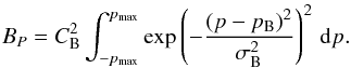 Mathematical equation: \begin{equation} B_P = C_{\rm B}^2 \int_{-p_{\rm max}}^{p_{\rm max}} \exp\left(-\frac{(p-p_{\rm B})^2}{\sigma_{\rm B}^2} \right)^2 \,{\rm d} p \label{eq:bpower} . \end{equation}