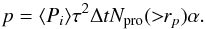 Mathematical equation: \begin{equation} \label{eq:12} p=\langle P_{i}\rangle\tau^{2}\Delta tN_{\rm pro}(>\!\!r_{p})\alpha. \end{equation}