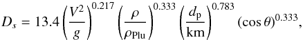 Mathematical equation: \begin{equation} \label{eq:15} D_{s}=13.4\left( \frac{V^{2}}{g}\right)^{0.217}\left( \frac{\rho}{\rho_{\rm Plu}}\right)^{0.333}\left( \frac{d_{\rm p}}{\rm km}\right)^{0.783} (\cos \theta)^{0.333}, \end{equation}
