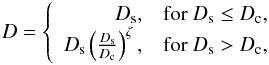 Mathematical equation: \begin{eqnarray*} D=\left\{ \begin{array}{rl} D_{\rm s},&\mbox{for }D_{\rm s}\le D_{\rm c}, \\ D_{\rm s}\left(\frac{D_{\rm s}}{D_{\rm c}}\right)^\zeta,&\mbox{for }D_{\rm s}>D_{\rm c}, \end{array} \right. \end{eqnarray*}