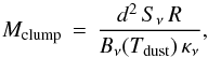 Mathematical equation: \begin{equation} \label{eqn:mass} M_{\rm{clump}} \, = \, \frac{d^2 \, S_\nu \, R}{B_\nu(T_{\rm{dust}}) \, \kappa_\nu}, \end{equation}