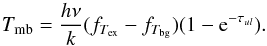 Mathematical equation: \begin{equation} T_{\rm mb} = \frac{h\nu}{k}(f_{T_{\rm ex}}-f_{T_{\rm bg}})(1-{\rm e}^{-\tau_{ul}}). \label{eq:tau} \end{equation}