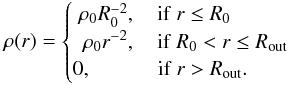 Mathematical equation: \begin{equation} \rho(r)= \begin{cases} \hspace{0.1cm} \rho_0 R_0^{-2}, \quad \mathrm{if\ } r \leq R_0\\ \hspace{0.1cm} \hspace{0.07cm}\rho_0 r^{-2}, \quad \mathrm{if\ } R_0 < r \leq R_\mathrm{out}\\ 0, \quad\quad \quad\, \mathrm{if\ } r > R_\mathrm{out}.\\ \end{cases} \label{eqn:density} \end{equation}