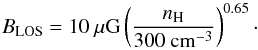 Mathematical equation: \begin{equation} B_\mathrm{LOS} = 10~\mathrm{\mu G} \left(\frac{n_\mathrm{H}}{300~\mathrm{cm^{-3}}}\right)^{0.65}\cdot \end{equation}