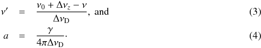 Mathematical equation: \begin{eqnarray} \nu^\prime&=&\frac{\nu_0+\Delta\nu_z-\nu}{\Delta\nu_\mathrm{D}},\ \mathrm{and}\\ a&=&\frac{\gamma}{4\pi\Delta\nu_\mathrm{D}}\cdot \end{eqnarray}