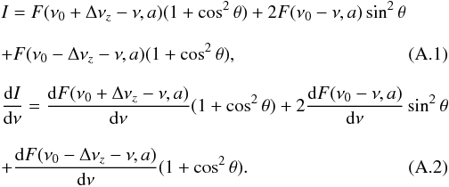 Mathematical equation: \appendix \setcounter{section}{1} \begin{eqnarray} && I = F(\nu_0+\Delta\nu_z-\nu,a)(1+\cos^2\theta) + 2F(\nu_0-\nu,a)\sin^2\theta\nonumber\\[3mm] && + F(\nu_0-\Delta\nu_z-\nu,a)(1+\cos^2\theta),\\[3mm] && \frac{\mathrm{d}I}{\mathrm{d}\nu}= \frac{\mathrm{d}F(\nu_0+\Delta\nu_z-\nu,a)}{\mathrm{d}\nu}(1+\cos^2\theta) + 2\frac{\mathrm{d}F(\nu_0-\nu,a)}{\mathrm{d}\nu}\sin^2\theta\nonumber\\[3mm] && + \frac{\mathrm{d}F(\nu_0-\Delta\nu_z-\nu,a)}{\mathrm{d}\nu}(1+\cos^2\theta).\label{eq:derived_F} \end{eqnarray}
