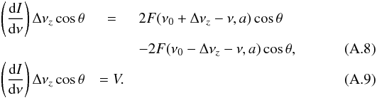 Mathematical equation: \appendix \setcounter{section}{1} \begin{eqnarray} \left(\frac{\mathrm{d}I}{\mathrm{d}\nu}\right)\Delta\nu_z\cos\theta &=& 2F(\nu_0+\Delta\nu_z-\nu,a)\cos\theta \nonumber\\ & & - 2F(\nu_0-\Delta\nu_z-\nu,a)\cos\theta,\\ \left(\frac{\mathrm{d}I}{\mathrm{d}\nu}\right)\Delta\nu_z\cos\theta &= V. \end{eqnarray}