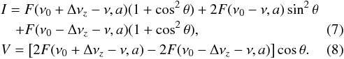 Mathematical equation: \begin{eqnarray} && I= F(\nu_0+\Delta\nu_z-\nu,a) (1+\cos^2\theta) + 2F(\nu_0-\nu,a) \sin^2\theta\nonumber\\ &&\quad + F(\nu_0-\Delta\nu_z-\nu,a) (1+\cos^2\theta), \\ &&V=\left[2F(\nu_0+\Delta\nu_z-\nu,a) - 2F(\nu_0-\Delta\nu_z-\nu,a)\right]\cos\theta. \label{eq:mag_field_0} \end{eqnarray}