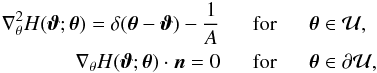 Mathematical equation: \begin{eqnarray} \nabla_\theta^2 H(\vc\vt;\vc\theta)=\delta(\vc\theta-\vc\vt)-\frac{1}{A}\;\;& {\rm for} &\;\; \vc\theta\in {\cal U}, \nonumber\\ \nabla_\theta H(\vc\vt;\vc\theta)\cdot \vc n =0 \;\; &{\rm for} &\;\; \vc\theta\in\partial {\cal U}, \label{eq:Greens} \end{eqnarray}
