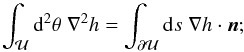 Mathematical equation: \begin{equation} \int_{\cal U} \d^2\theta\;\nabla^2 h = \int_{\partial \cal U}\d s\;\nabla h\cdot \vc n; \end{equation}