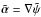 Mathematical equation: \hbox{$\tilde{\vc\alpha}=\nabla\tilde\psi$}