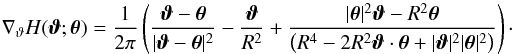 Mathematical equation: \begin{equation} \nabla_\vt H(\vc\vt;\vc\theta)=\frac{1}{2\pi} \rund{\frac{\vc\vt-\vc\theta}{|\vc\vt-\vc\theta |^2}-\frac{\vc\vt}{R^2} +\frac{ |\vc\theta|^2\vc\vt- R^2\vc\theta}{\rund{R^4-2 R^2 \vc\vt\cdot\vc\theta+|\vc\vt|^2|\vc\theta|^2}}}\cdot \label{eq:nabH} \end{equation}