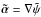 Mathematical equation: \hbox{$\atilde = \nabla \ptilde$}