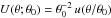 Mathematical equation: \hbox{$U(\theta;\theta_0) = \theta_0^{-2}\,u(\theta/\theta_0)$}