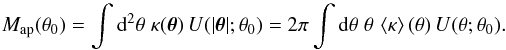 Mathematical equation: \begin{equation} M_{\rm ap}(\theta_0)=\int \d^2\theta\; \kappa(\vc\theta)\, U(|\vc\theta|;\theta_0) =2\pi \int\d\theta\;\theta\,\ave{\kappa}(\theta)\, U(\theta;\theta_0). \label{eq:Map} \end{equation}