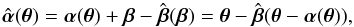 Mathematical equation: \begin{equation} \hat{\vc\alpha}(\vc\theta)=\vc\alpha(\vc\theta) +\vc\beta-\hat{\vc\beta} (\bvec) =\vc\theta-\hat{\vc\beta}(\vc\theta-\vc\alpha(\vc\theta)), \label{eq:hatalpha} \end{equation}