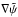 Mathematical equation: \hbox{$\nabla \tilde\psi$}