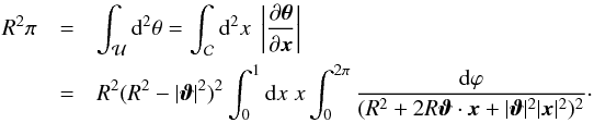 Mathematical equation: \appendix \setcounter{section}{1} \begin{eqnarray} R^2\pi&=&\int_{\cal U}\d^2\theta = \int_{\cal C}\d^2 x\;\abs{ \frac{\partial \vc\theta}{\partial \vc x}} \\ &=&R^2 (R^2-|\vc\vt|^2)^2\int_0^1\d x\;x \int_0^{2\pi}\frac{\d \vp}{(R^2+2 R \vc\vt\cdot\vc x+|\vc\vt|^2 |\vc x|^2)^2}\cdot \nonumber \end{eqnarray}