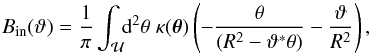 Mathematical equation: \appendix \setcounter{section}{2} \begin{equation} B_{\rm in}(\vt)=\frac{1}{\pi}\int_{\cal U} \!\! \d^2\theta\;\kappa(\vc\theta)\rund{-\frac{\theta} {(R^2-\vt^*\theta)}-\frac{\vt}{R^2}}, \end{equation}
