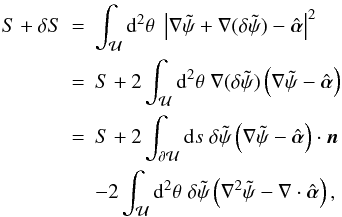 Mathematical equation: \begin{eqnarray} S+\delta S\!\!\!&=&\!\!\!\int_{\cal U} \d^2\theta\;\abs{\nabla \tilde\psi +\nabla(\delta\tilde\psi)-\hat{\vc\alpha}}^2 \nonumber \\ &=&\!\!\!S+2 \int_{\cal U} \d^2\theta\;\nabla(\delta\tilde\psi) \rund{\nabla \tilde\psi -\hat{\vc\alpha}} \nonumber \\ &=&\!\!\!S+2\int_{\partial \cal U}\d s\;\delta\tilde\psi \rund{\nabla \tilde\psi -\hat{\vc\alpha}}\cdot \vc n \nonumber \\ &&\!\!\!-2\int_{\cal U} \d^2\theta\;\delta\tilde\psi \rund{\nabla^2\tilde\psi-\nabla\cdot\hat{\vc\alpha}}, \end{eqnarray}