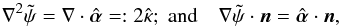 Mathematical equation: \begin{equation} \nabla^2\tilde\psi=\nabla\cdot\hat{\vc\alpha}=:2\hat\kappa; \; \hbox{and}\quad \nabla \tilde\psi \cdot \vc n = \hat{\vc\alpha}\cdot \vc n, \label{eq:vNP} \end{equation}