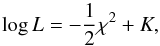 Mathematical equation: \begin{equation} \log{L} = -\frac{1}{2}\chi^2 + K , \end{equation}