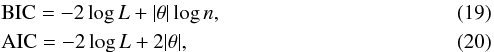 Mathematical equation: \begin{eqnarray} &&{\rm BIC} = -2\log{L} + |\theta|\log{n},\\ &&{\rm AIC} = -2\log{L} + 2|\theta| , \end{eqnarray}