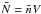 Mathematical equation: \hbox{$\bar{N} = \bar{n}V$}