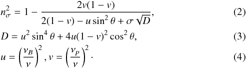 Mathematical equation: \begin{eqnarray} &&n_\mathrm{\sigma}^2=1-\frac{2v(1-v)}{2(1-v)-u\sin^2\theta +\sigma\sqrt{D}}, \label{eq_2}\\ && D=u^2\sin^4\theta+4u(1-v)^2\cos^2\theta,\\ &&u=\left(\frac{\nu_B}{\nu}\right)^2, v=\left(\frac{\nu_p}{\nu}\right)^2\cdot \end{eqnarray}