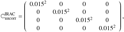 Mathematical equation: \begin{equation} \mathbb{C}{^{\mathrm{IRAC}}_\mathrm{uncorr}} = \left( \begin{array}{ccccccccccc} 0.015^2 & 0 & 0 & 0 \\ 0 & 0.015^2 & 0 & 0 \\ 0 & 0 & 0.015^2 & 0 \\ 0 & 0 & 0 & 0.015^2 \\ \end{array} \right), \end{equation}