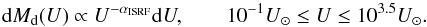 Mathematical equation: \begin{equation} {\rm d}M_\mathrm{d}(U) \propto U^{-\alpha_{\mathrm{ISRF}}}{\rm d}U, \qquad 10^{-1} {U_{\odot}} \leq U \leq 10^{3.5} {U_{\odot}} . \end{equation}