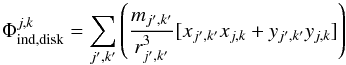 Mathematical equation: \begin{equation} \Phi^{j,k}_{\rm ind,disk}=\sum_{j',k'}\left(\frac{m_{j',k'}}{r_{j',k'}^3}[{x_{j',k'}x_{j,k}+y_{j',k'}y_{j,k}}]\right) \label{eq:indt-disc} \end{equation}