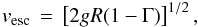 Mathematical equation: \begin{equation} v_{\rm esc}\,=\,\left[ 2gR(1-\Gamma) \right]^{1/2}, \end{equation}