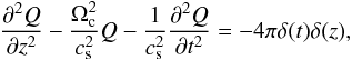 Mathematical equation: \begin{equation} \label{8} {{\partial^2 Q}\over {\partial z^2}}-{{\Omega^2_{\rm c}}\over {c^2_{\rm s}}}Q-{{1}\over {c^2_{\rm s}}}{{\partial^2 Q}\over {\partial t^2}}=-4\pi\delta(t)\delta(z), \end{equation}