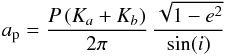 Mathematical equation: \begin{equation} a_{\rm p} = \frac{P\,(K_a+K_b)}{2\pi}\,\frac{\sqrt{1-e^2}}{\sin(i)} \end{equation}