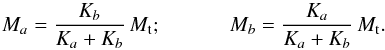 Mathematical equation: \begin{equation} M_a = \frac{K_b}{K_a+K_b}\,M_{\rm t} ; \ \ \ \ \ \ \ \ \ \ \ \ \ M_b = \frac{K_a}{K_a+K_b}\,M_{\rm t} . \end{equation}