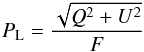 Mathematical equation: \begin{eqnarray} P_{\textrm{L}} = \frac{\sqrt{Q^{2}+U^{2}}}{F} \label{eqn:lin} \end{eqnarray}