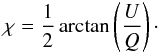 Mathematical equation: \begin{eqnarray} \chi = \frac{1}{2}\arctan\left({\frac{{U}}{Q}}\right)\cdot \label{eqn:chi} \end{eqnarray}